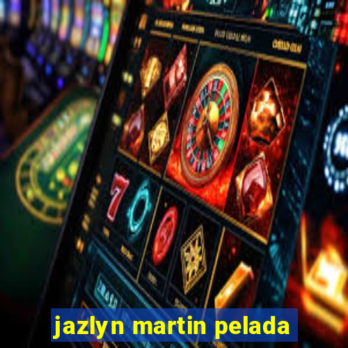 jazlyn martin pelada